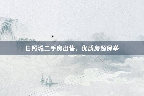 日照城二手房出售，优质房源保举